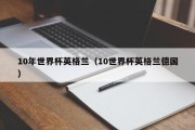 10年世界杯英格兰（10世界杯英格兰德国）