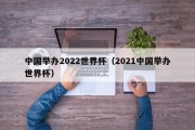 中国举办2022世界杯（2021中国举办世界杯）
