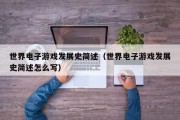 世界电子游戏发展史简述（世界电子游戏发展史简述怎么写）