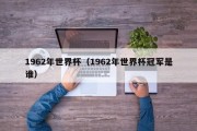 1962年世界杯（1962年世界杯冠军是谁）