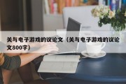 关与电子游戏的议论文（关与电子游戏的议论文800字）
