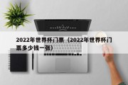 2022年世界杯门票（2022年世界杯门票多少钱一张）