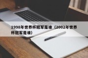 1998年世界杯冠军是谁（2002年世界杯冠军是谁）