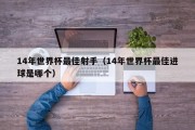 14年世界杯最佳射手（14年世界杯最佳进球是哪个）