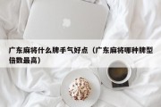 广东麻将什么牌手气好点（广东麻将哪种牌型倍数最高）
