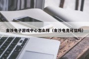金沙电子游戏中心怎么样（金沙电竞可信吗）