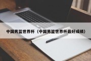 中国男篮世界杯（中国男篮世界杯最好成绩）