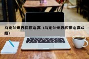 乌克兰世界杯预选赛（乌克兰世界杯预选赛成绩）