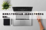 亚洲有几个世界杯名额（亚洲有几个世界杯名额啊）