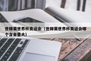世锦赛世界杯奥运会（世锦赛世界杯奥运会哪个含金量大）