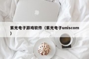 紫光电子游戏软件（紫光电子uniscom）