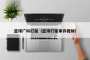 篮球广科打架（篮球打架事件视频）