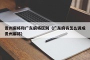 贵州麻将和广东麻将区别（广东麻将怎么调成贵州麻将）