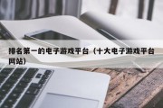 排名第一的电子游戏平台（十大电子游戏平台网站）