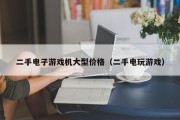 二手电子游戏机大型价格（二手电玩游戏）