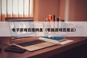 电子游戏百度网盘（电脑游戏百度云）