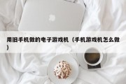 用旧手机做的电子游戏机（手机游戏机怎么做）