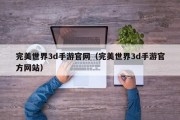 完美世界3d手游官网（完美世界3d手游官方网站）