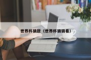 世界杯猜题（世界杯猜猜看）