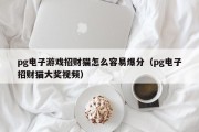 pg电子游戏招财猫怎么容易爆分（pg电子招财猫大奖视频）
