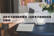这些电子游戏机的英文（这些电子游戏机的英文翻译）