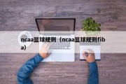ncaa篮球规则（ncaa篮球规则fiba）