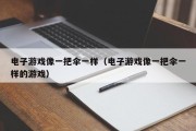 电子游戏像一把伞一样（电子游戏像一把伞一样的游戏）