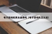 电子游戏机男女通用吗（电子游戏机怎么说）