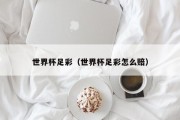 世界杯足彩（世界杯足彩怎么赔）