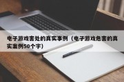 电子游戏害处的真实事例（电子游戏危害的真实案例50个字）