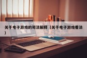 关于电子游戏的司法解释（关于电子游戏看法）