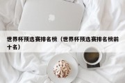 世界杯预选赛排名榜（世界杯预选赛排名榜前十名）