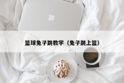 篮球兔子跳教学（兔子跳上篮）