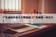 广东麻将共有几个牌组成（广东麻将一共几个）