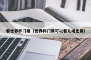 看世界杯门票（世界杯门票可以看几场比赛）
