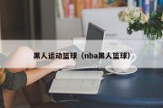 黑人运动篮球（nba黑人篮球）