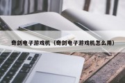 奇剑电子游戏机（奇剑电子游戏机怎么用）