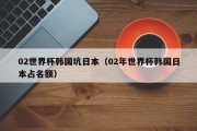 02世界杯韩国坑日本（02年世界杯韩国日本占名额）