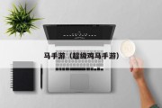 马手游（超级鸡马手游）