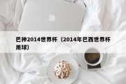 巴神2014世界杯（2014年巴西世界杯用球）