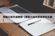 穿越火线手游视频（穿越火线手游视频光头狼）