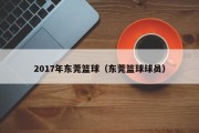 2017年东莞篮球（东莞篮球球员）